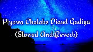 Piyawa Chalabe Diesel Gadiya Slowed And Reverb [upl. by Dorinda]